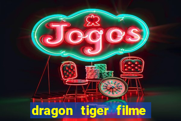 dragon tiger filme completo dublado online